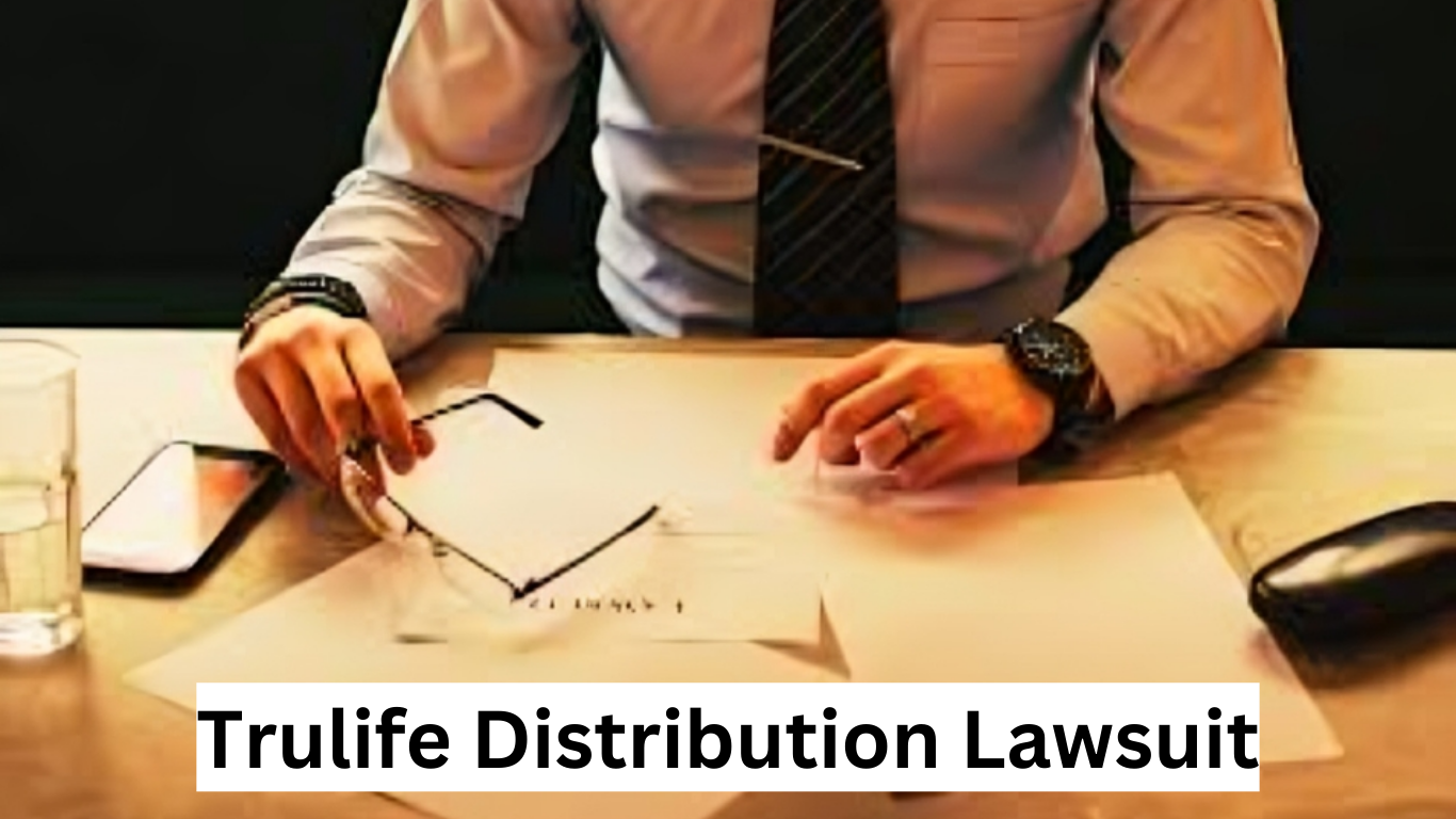 Trulife Distribution Lawsuit: Understand the Claims and What at Stake