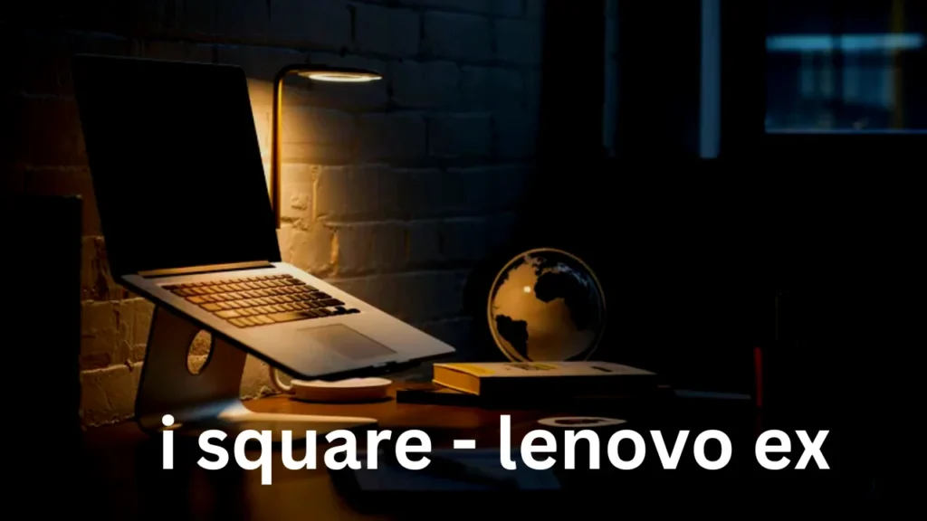 I Square – Lenovo Ex: Redefining Intelligent Innovation and Connectivity